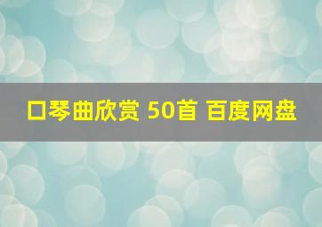 口琴曲欣赏 50首 百度网盘